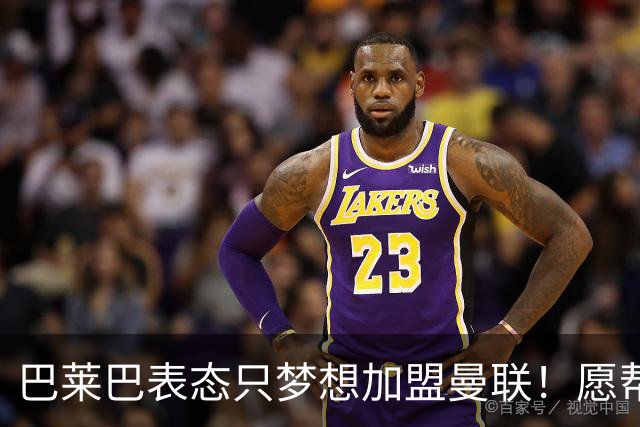 巴莱巴表态只梦想加盟曼联！愿帮助降低上亿要价，或可7000万转会