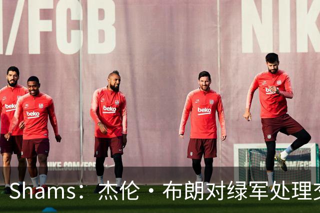 Shams：杰伦·布朗对绿军处理交易的方式感到失望和被冒犯！